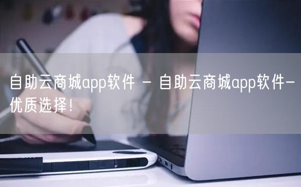 自助云商城app软件 - 自助云商城app软件-优质选择！