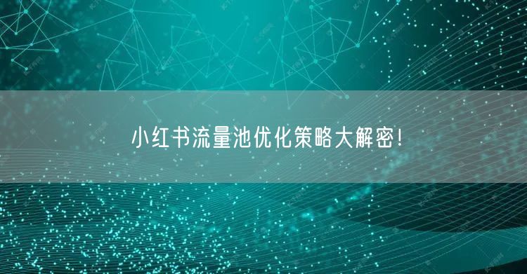小红书流量池优化策略大解密！