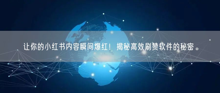 让你的小红书内容瞬间爆红！揭秘高效刷赞软件的秘密。