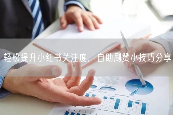 轻松提升小红书关注度，自助刷赞小技巧分享
