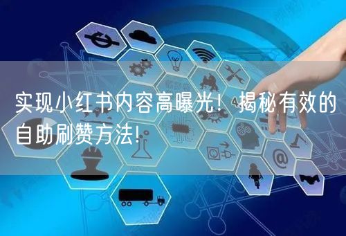 实现小红书内容高曝光！揭秘有效的自助刷赞方法!