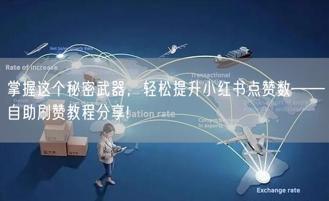 掌握这个秘密武器，轻松提升小红书点赞数——自助刷赞教程分享!