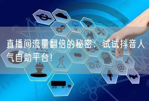 直播间流量翻倍的秘密：试试抖音人气自助平台！