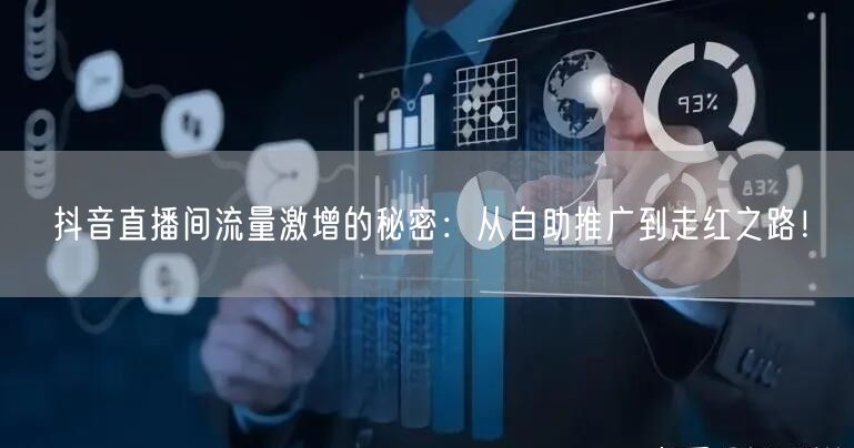 抖音直播间流量激增的秘密：从自助推广到走红之路！