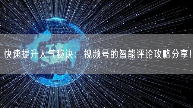 快速提升人气秘诀：视频号的智能评论攻略分享！