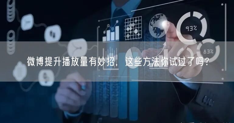 微博提升播放量有妙招，这些方法你试过了吗？
