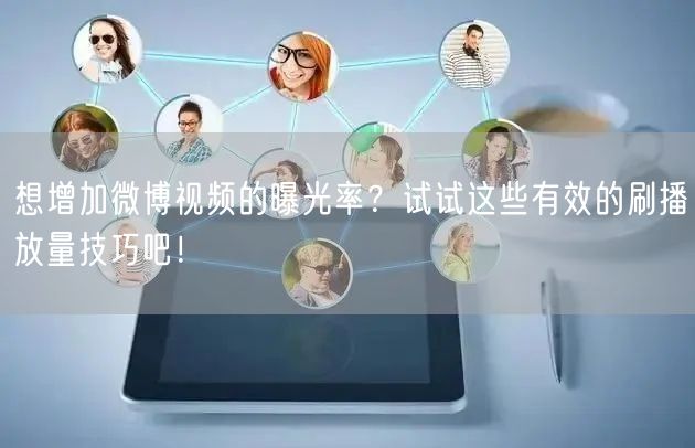 想增加微博视频的曝光率？试试这些有效的刷播放量技巧吧！