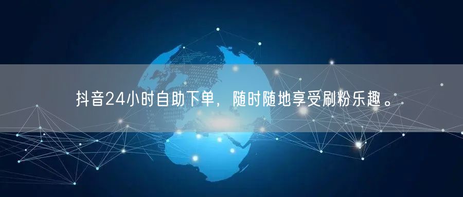 抖音24小时自助下单，随时随地享受刷粉乐趣。