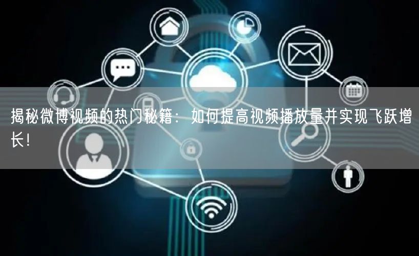 揭秘微博视频的热门秘籍：如何提高视频播放量并实现飞跃增长！