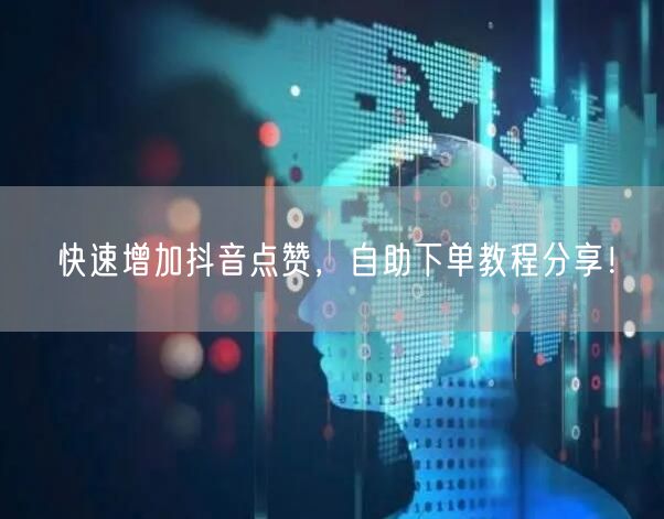 快速增加抖音点赞，自助下单教程分享！