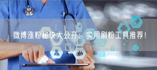 微博涨粉秘诀大公开：实用刷粉工具推荐！