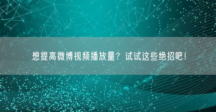 想提高微博视频播放量？试试这些绝招吧！