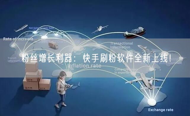 粉丝增长利器：快手刷粉软件全新上线！