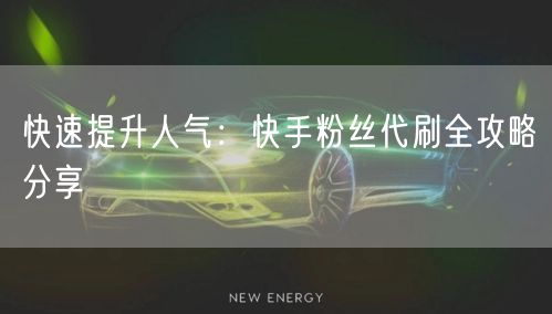 快速提升人气：快手粉丝代刷全攻略分享