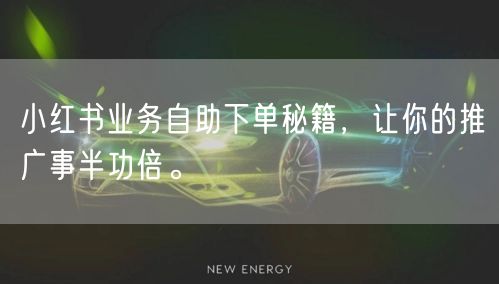 小红书业务自助下单秘籍，让你的推广事半功倍。