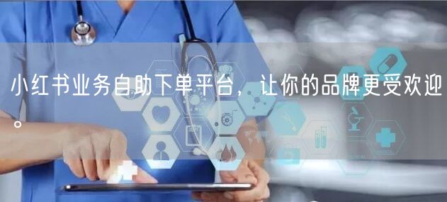 小红书业务自助下单平台，让你的品牌更受欢迎。
