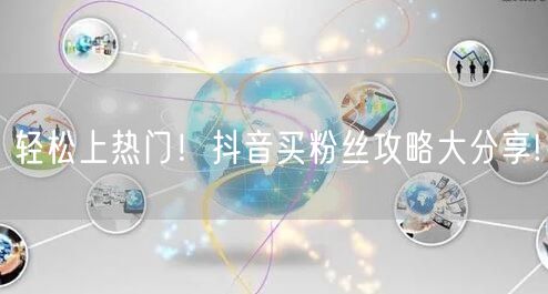 轻松上热门！抖音买粉丝攻略大分享!