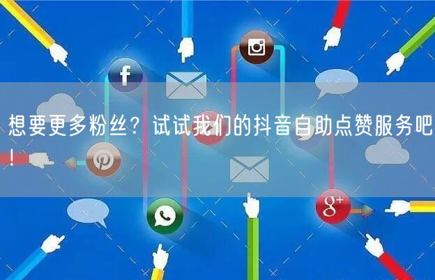 想要更多粉丝？试试我们的抖音自助点赞服务吧！