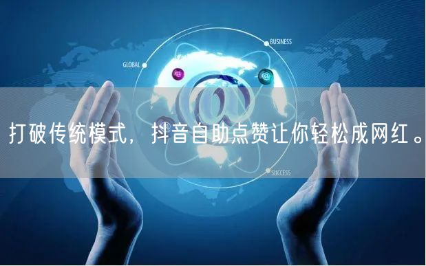 打破传统模式，抖音自助点赞让你轻松成网红。