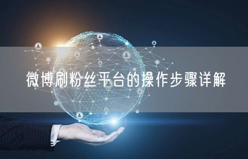 微博刷粉丝平台的操作步骤详解