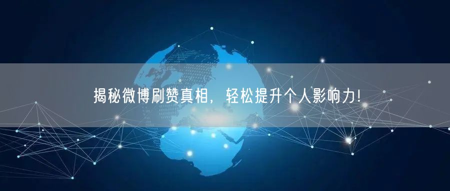 揭秘微博刷赞真相，轻松提升个人影响力！