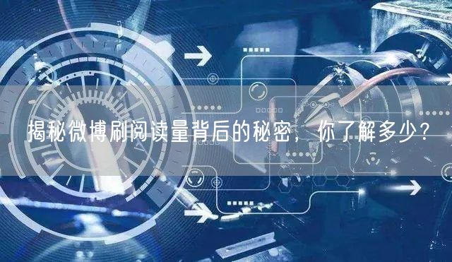 揭秘微博刷阅读量背后的秘密，你了解多少？