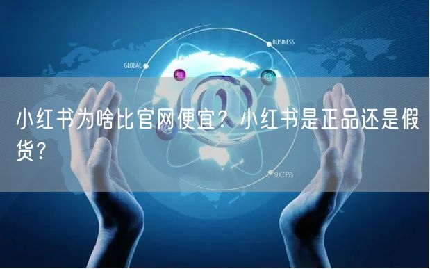 小红书为啥比官网便宜？小红书是正品还是假货？
