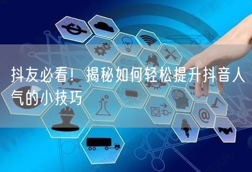 抖友必看！揭秘如何轻松提升抖音人气的小技巧
