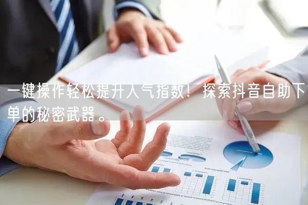 一键操作轻松提升人气指数！探索抖音自助下单的秘密武器。
