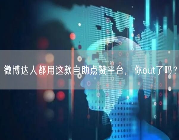 微博达人都用这款自助点赞平台，你out了吗？