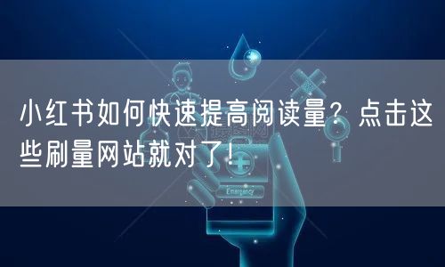 小红书如何快速提高阅读量？点击这些刷量网站就对了！